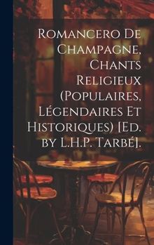 Romancero De Champagne, Chants Religieux (Populaires, Légendaires Et Historiques) [Ed. by L.H.P. Tarbé].