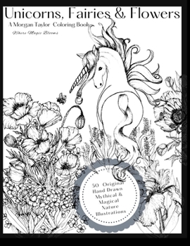 Unicorns, Fairies & Flowers: A Morgan Taylor Coloring Book Where Magic Blooms