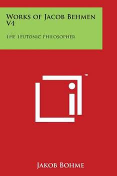 Paperback Works of Jacob Behmen V4: The Teutonic Philosopher Book