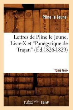 Paperback Lettres de Pline Le Jeune. Tome 3. Livre X Et Panégyrique de Trajan (Ed.1826-1829) [French] Book