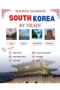 Paperback South Korea by Train: A complete, quick and stress free guide for exploring Korea through its word class rail system. Book