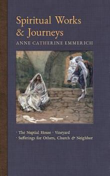 Hardcover Spiritual Works & Journeys: The Nuptial House, Vineyard, Sufferings for Others, the Church, and the Neighbor Book