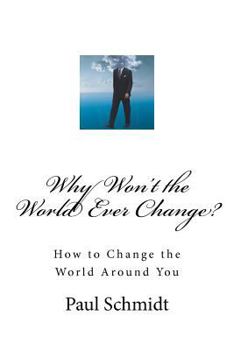 Paperback Why Won't the World Ever Change?: How to Change the World Around You Book