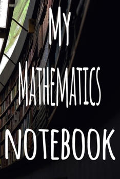 My Mathematics Notebook: The perfect gift for the student in your life - unique record keeper!