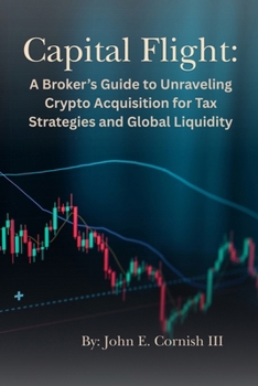 Paperback Capital Flight: A Broker's Guide to Unraveling Crypto Acquisition for Tax Strategies and Global Liquidity Book