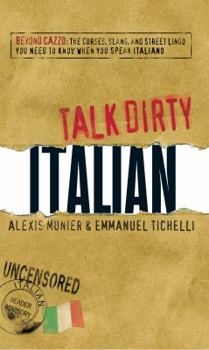 Paperback Talk Dirty Italian: Beyond Cazzo: The Curses, Slang, and Street Lingo You Need to Know When You Speak Italiano Book