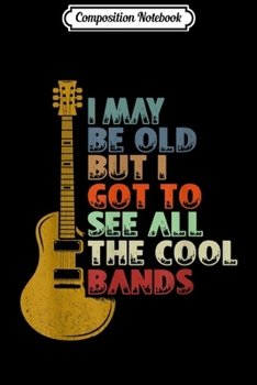 Paperback Composition Notebook: I May Be Old But I Got To See All The Cool Bands Journal/Notebook Blank Lined Ruled 6x9 100 Pages Book