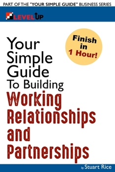 Paperback Your Simple Guide to Building Working Relationships and Partnerships: For Entrepreneurs, Salespeople, Buyers, and Anyone Looking to Improve Business R Book