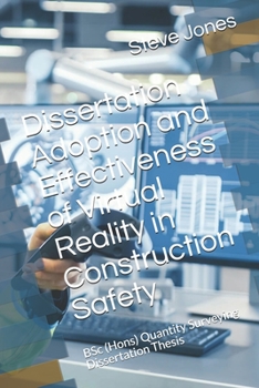 Paperback Dissertation Adoption and Effectiveness of Virtual Reality in Construction Safety: BSc (Hons) Quantity Surveying Dissertation Thesis (Construction Dissertation Titles) Book