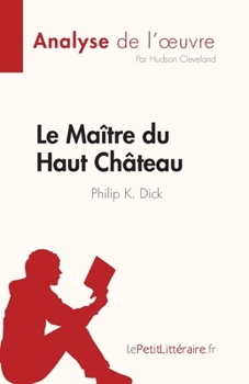 Paperback Le Maître du Haut Château de Philip K. Dick (Analyse de l'oeuvre): Résumé complet et analyse détaillée de l'oeuvre [French] Book