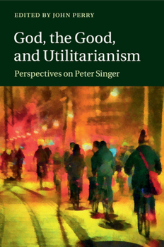 Paperback God, the Good, and Utilitarianism: Perspectives on Peter Singer Book