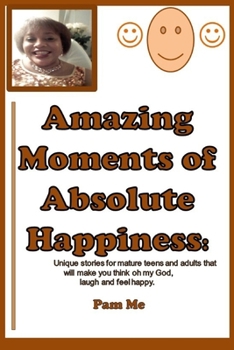 Paperback Amazing Moments of Absolute Happiness: Unique stories loaded with events that will make you think oh my God, laugh and feel happy! Book