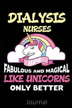 Dialysis Nurses are Fabalous and Magical Like Unicorns Only Better: Funny Dialysis Nurse Unicorn Novelty Gift Notebook
