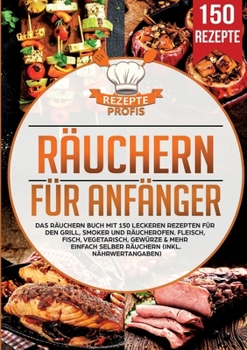 Paperback Räuchern für Anfänger: Das Räuchern Buch mit 150 leckeren Rezepten für den Grill, Smoker und Räucherofen. Fleisch, Fisch, Vegetarisch, Gewürze & mehr [German] Book