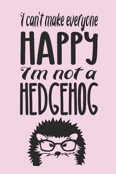 Paperback I can't make everyone happy. I'm not a hedgehog.: Funny gag notebook with cute hedgehog quotes. Everybody loves hedgehogs. Great hedgehog gift for wom Book