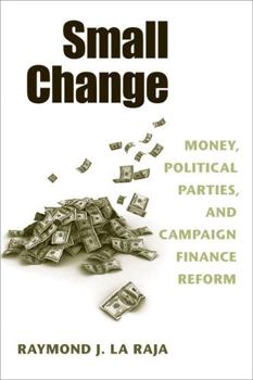 Hardcover Small Change: Money, Political Parties, and Campaign Finance Reform Book