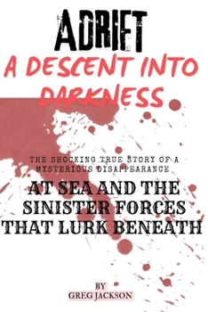 ADRIFT: A DESCENT INTO DARKNESS: THE SHOCKING TRUE STORY OF A MYSTERIOUS DISAPPEARANCE AT SEA AND THE SINISTER FORCES THAT LURK BENEATH