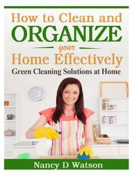Paperback How to Clean and Organize Your Home Effectively: Green Cleaning Solutions at Home Book