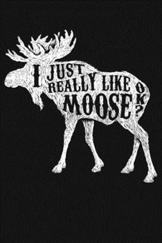 Paperback I Just Really Like Moose OK: Moose Lined Notebook, Journal, Organizer, Diary, Composition Notebook, Gifts for Moose Lovers Book