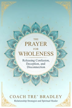 Paperback The Prayer for Wholeness: Releasing Confusion, Deception, and Disconnection Book
