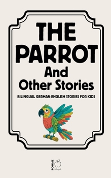 The Parrot And Other Stories: Bilingual German-English Stories for Kids