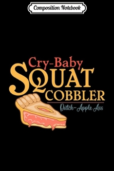 Composition Notebook: Cry Baby Squat Cobbler Dutch-Apple Ass Premium  Journal/Notebook Blank Lined Ruled 6x9 100 Pages