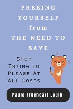 Paperback FREEING YOURSELF from THE NEED TO SAVE: Stop Trying to Please At All Costs Book