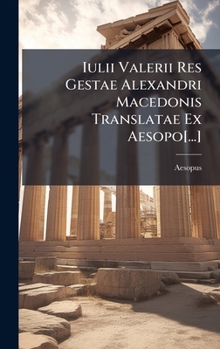 Iulii Valerii Res Gestae Alexandri Macedonis Translatae Ex Aesopo[...] (Italian Edition)