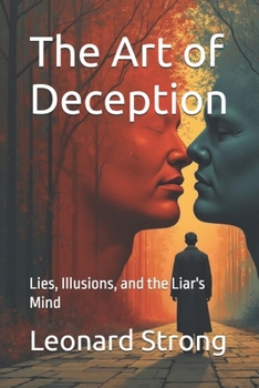 The Art of Deception: Lies, Illusions, and the Liar's Mind (philosophy/psychology)