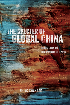 Paperback The Specter of Global China: Politics, Labor, and Foreign Investment in Africa Book