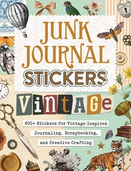 Junk Journal Stickers: Vintage: 600+ Stickers for Vintage-Inspired Journaling, Scrapbooking, and Creative Crafting (My Junk Journal Supplies)