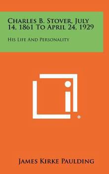 Charles B. Stover, July 14, 1861 to April 24, 1929: His Life and Personality