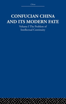 Confucian China and Its Modern Fate. Vol. 1. The Problem of Intellectual Continuity - Book #1 of the Confucian China and Its Modern Fate