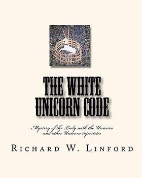 Paperback The White Unicorn Code: Mystery of the Lady with the Unicorn and other Unicorn tapestries Book