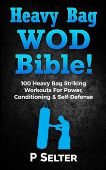 Paperback Heavy Bag Wod Bible: 120 Heavy Bag Striking Workouts for Power, Conditioning & Self-Defense Book