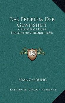 Paperback Das Problem Der Gewissheit: Grundzuge Einer Erkenntnisstheorie (1886) [German] Book
