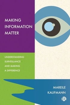 Hardcover Making Information Matter: Understanding Surveillance and Making a Difference Book