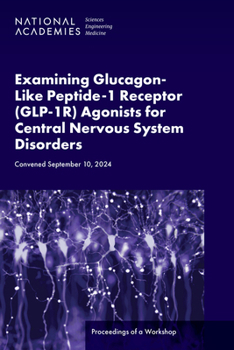 Paperback Examining Glucagon-Like Peptide-1 Receptor (Glp-1r) Agonists for Central Nervous System Disorders: Proceedings of a Workshop Book