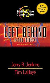 Battling the Commander: The Hidden Cave - Book #15 of the Left Behind: The Kids