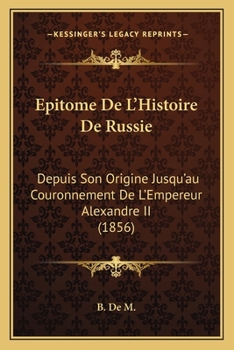 Paperback Epitome De L'Histoire De Russie: Depuis Son Origine Jusqu'au Couronnement De L'Empereur Alexandre II (1856) [French] Book