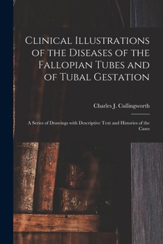 Paperback Clinical Illustrations of the Diseases of the Fallopian Tubes and of Tubal Gestation: a Series of Drawings With Descriptive Text and Histories of the Book