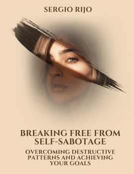 Paperback Breaking Free from Self-Sabotage: Overcoming Destructive Patterns and Achieving Your Goals Book