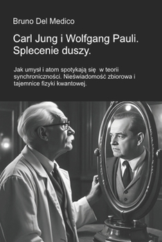 Carl Jung i Wolfgang Pauli. Splecenie duszy: Jak umysl i atom spotykaja sie w teorii synchronicznosci. Nieswiadomosc zbiorowa i tajemnice fizyki kwantowej. (Polish Edition)