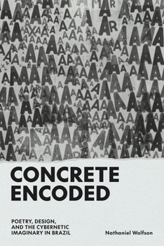 Hardcover Concrete Encoded: Poetry, Design, and the Cybernetic Imaginary in Brazil Book