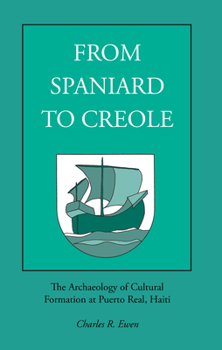 Paperback From Spaniard to Creole: The Archaeology of Cultural Formation at Puerto Real, Haiti Book