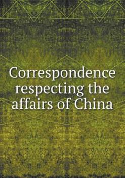 Paperback Correspondence respecting the affairs of China Book