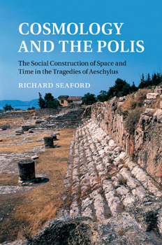 Paperback Cosmology and the Polis: The Social Construction of Space and Time in the Tragedies of Aeschylus Book