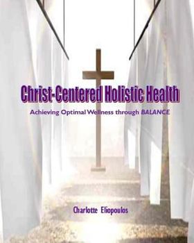 Paperback Christ-Centered Holistic Health: Achieving Optimal Wellness through BALANCE Book
