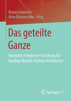 Paperback Das Geteilte Ganze: Horizonte Integrierter Forschung Für Künftige Mensch-Technik-Verhältnisse [German] Book