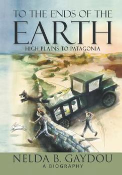 Hardcover To the Ends of the Earth: High Plains to Patagonia Book